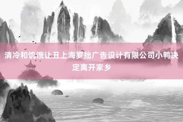 清冷和饥饿让丑上海罗拙广告设计有限公司小鸭决定离开家乡