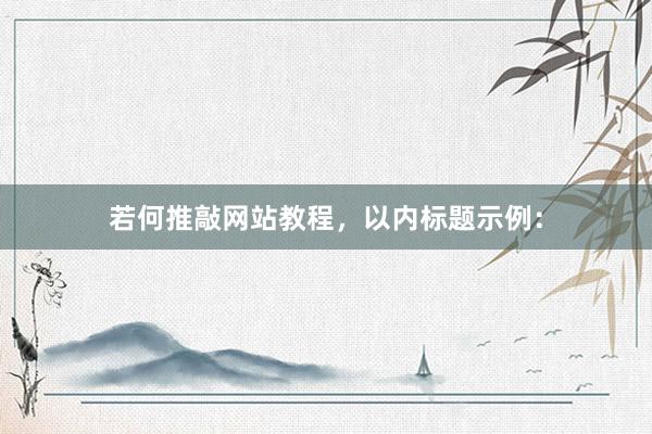 若何推敲网站教程，以内标题示例：