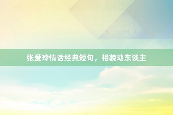 张爱玲情话经典短句,相貌动东谈主